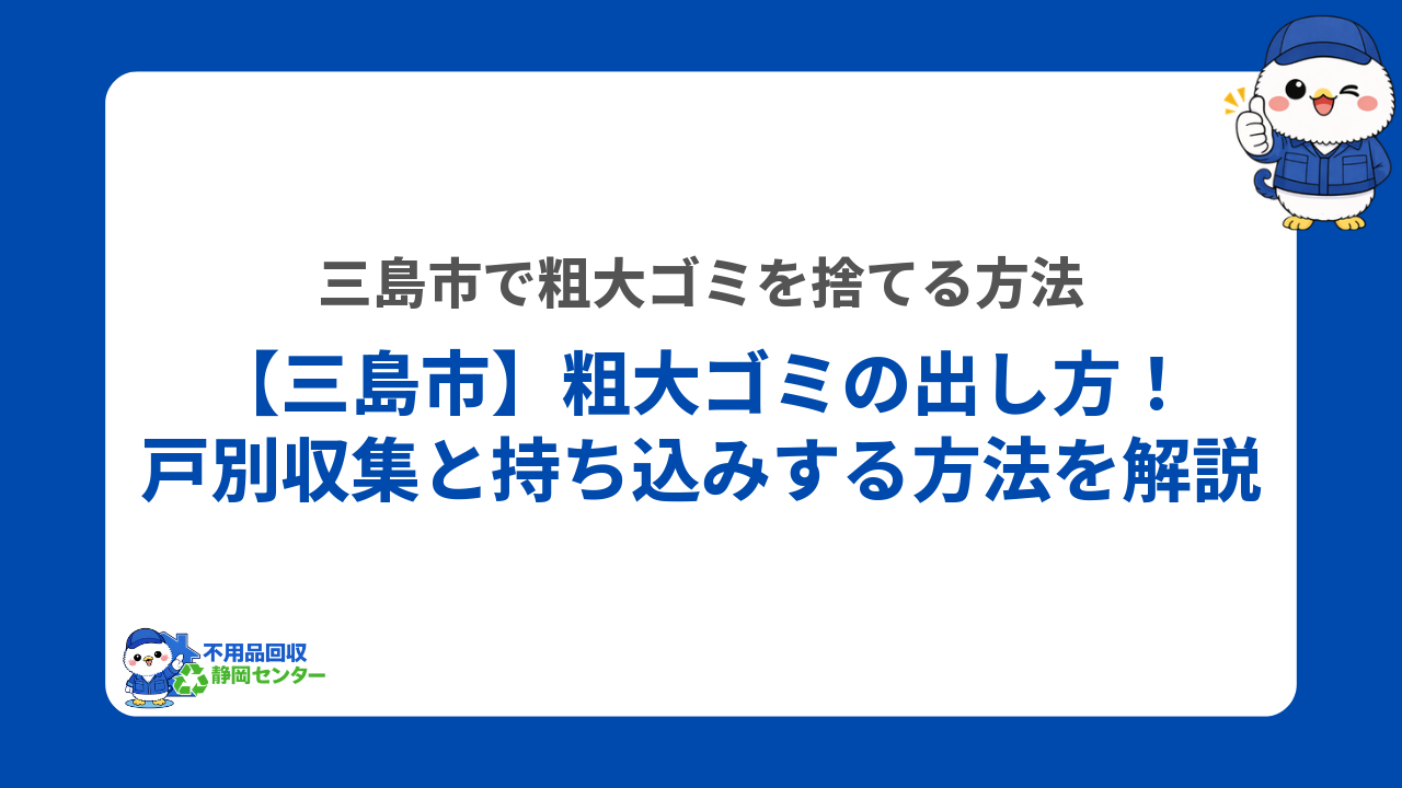【三島市】粗大ゴミの出し方！戸別収集と持ち込みする方法を解説